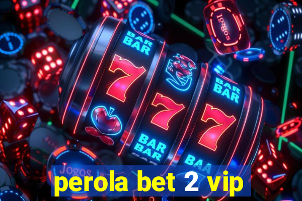 perola bet 2 vip